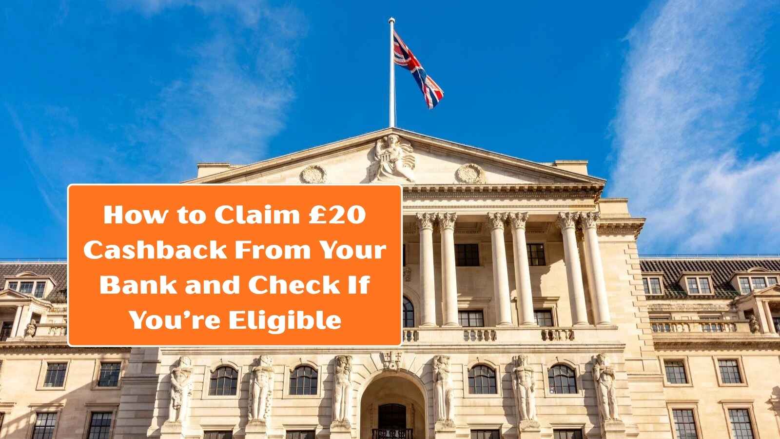How to Claim £20 Cashback From Your Bank and Check If You’re Eligible